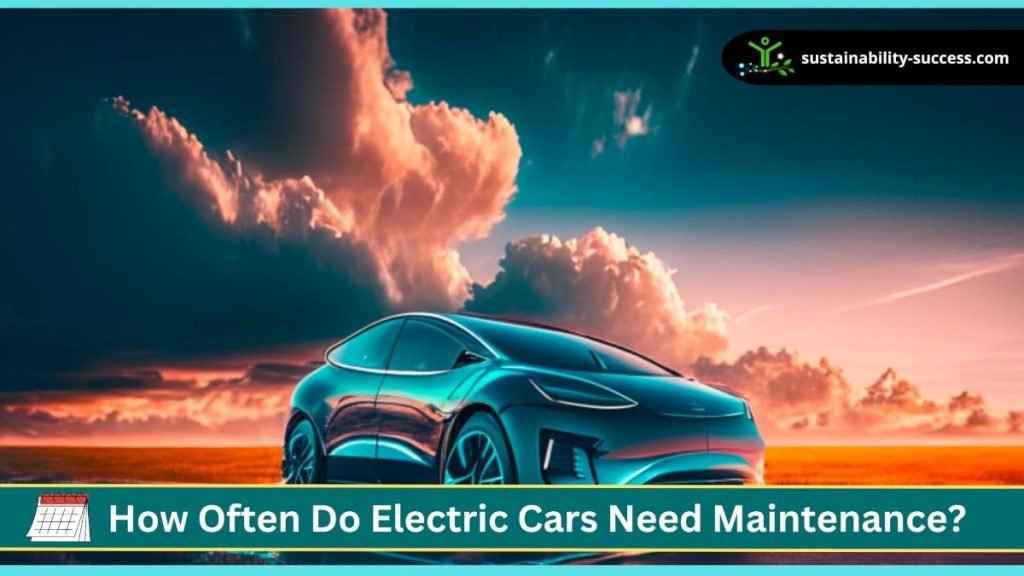 how often do electric cars need maintenance